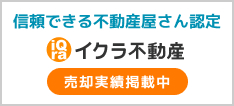 イクラ不動産 信頼できる不動産屋さん認定 売却実績掲載中